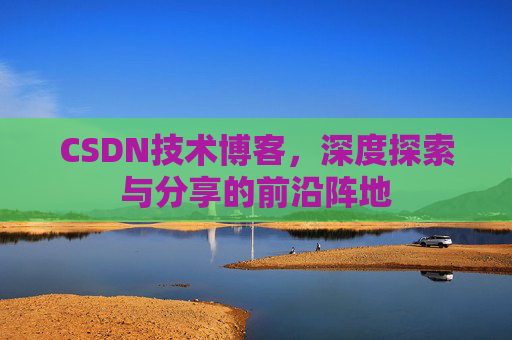 CSDN技术博客，深度探索与分享的前沿阵地
